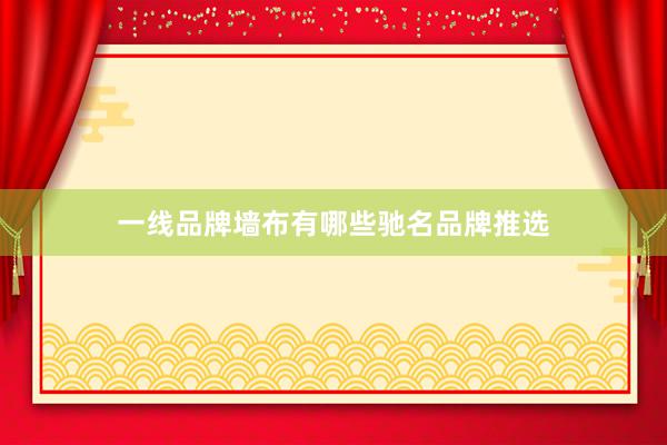 一线品牌墙布有哪些驰名品牌推选