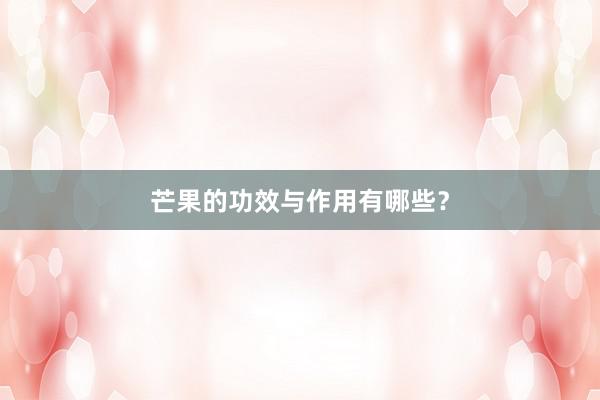 芒果的功效与作用有哪些？