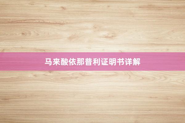 马来酸依那普利证明书详解